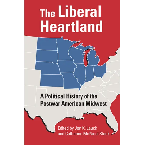 The Liberal Heartland: A Political History of the Postwar American Midwest - Paperback