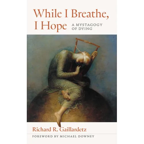 While I Breathe, I Hope: A Mystagogy of Dying - Paperback