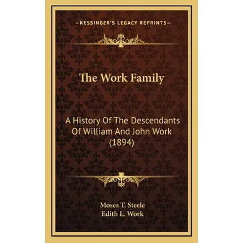 The Work Family: A History Of The Descendants Of William And John Work (1894) - Hardcover