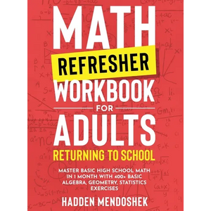 Math Refresher Workbook for Adults Returning to School: Master Basic High School Math in 1 Month With 500+ Basic Algebra, Geometry, Statistics Exercis - Hardcover