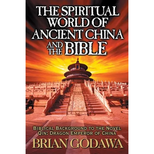 The Spiritual World of Ancient China and the Bible: Biblical Background to the Novel Qin: Dragon Emperor of China - Paperback