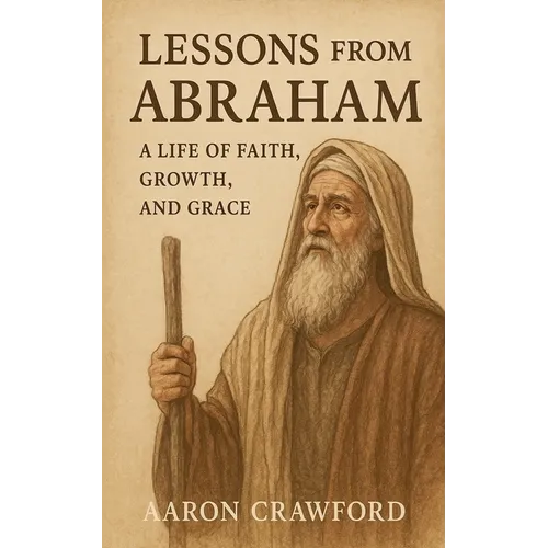 Lessons from Abraham - A Life of Faith, Growth, and Grace - Paperback