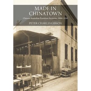 Made in Chinatown: Chinese Australian Furniture Factories, 1880-1930 - Paperback