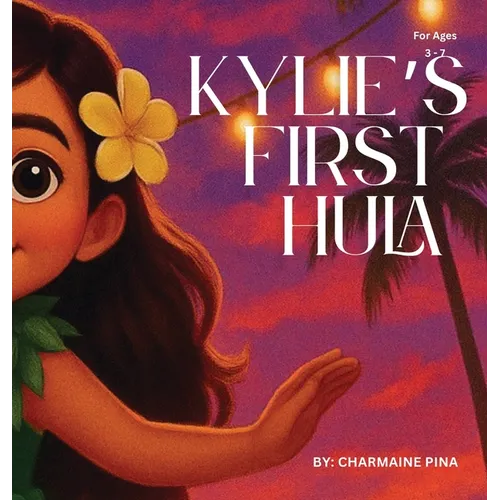 Kylie's First Hula: A Hawaiian Picture Book About Courage, Culture, and Aloha - Hardcover