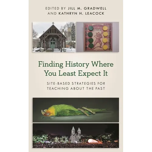 Finding History Where You Least Expect It: Site-Based Strategies for Teaching about the Past - Hardcover