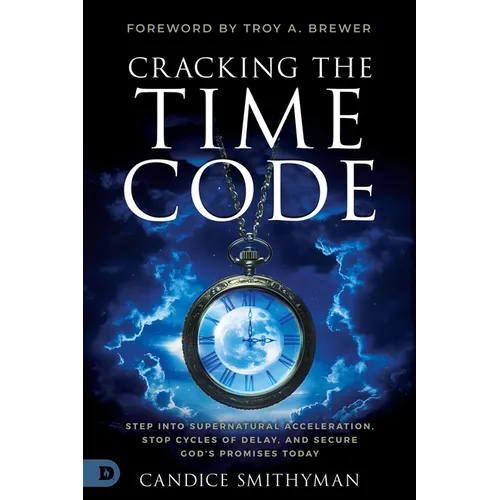Cracking the Time Code: Step Into Supernatural Acceleration, Stop Cycles of Delay, and Secure God's Promises Today - Paperback