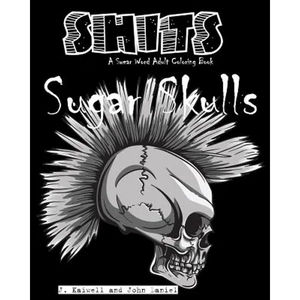 Sugar Skulls Shits: A Swear Word Adult Coloring Book: Adult Swear Word Coloring Book for Stress Relief and Funny Phrases - Paperback