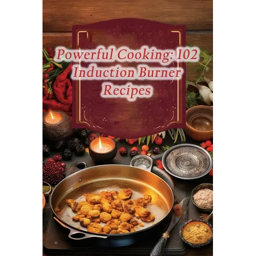 Powerful Cooking: 102 Induction Burner Recipes - Paperback