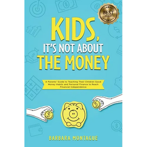 Kids, It's Not About the Money: A Parents' Guide to Teaching Their Children Good Money Habits and Personal Finance to Reach Financial Independence - Paperback