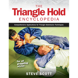 The Triangle Hold Encyclopedia: Comprehensive Applications for Triangle Submission Techniques for All Grappling Styles - Paperback