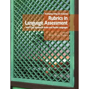Developing, Using, and Analyzing Rubrics in Language Assessment with Case Studies in Asian and Pacific Languages - Paperback