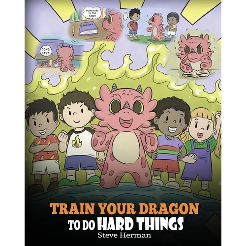 Train Your Dragon To Do Hard Things: A Cute Children's Story about Perseverance, Positive Affirmations and Growth Mindset. - Paperback