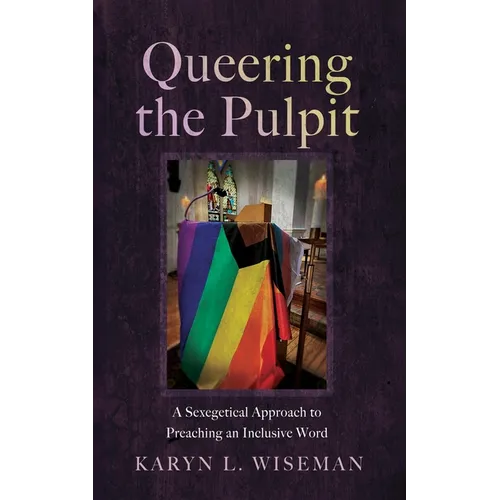 Queering the Pulpit: A Sexegetical Approach to Preaching an Inclusive Word - Paperback
