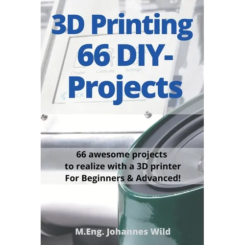 3D Printing 66 DIY-Projects: 66 awesome projects to realize with a 3D printer For Beginners & Advanced! - Paperback