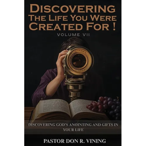 Discovering The Life You Were Created For!: Volume VII - Paperback
