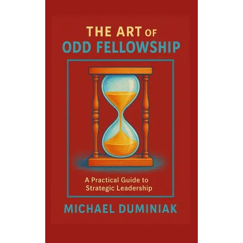The Art of Odd Fellowship: A Practical Guide to Strategic Leadership - Hardcover