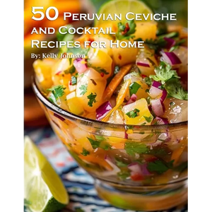 50 Peruvian Ceviche and Cocktail Recipes for Home - Paperback