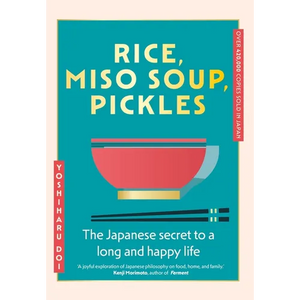Rice, Miso Soup, Pickles: The Japanese Secret to a Long and Happy Life - Hardcover