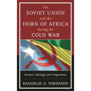 The Soviet Union and the Horn of Africa During the Cold War: Between Ideology and Pragmatism - Paperback