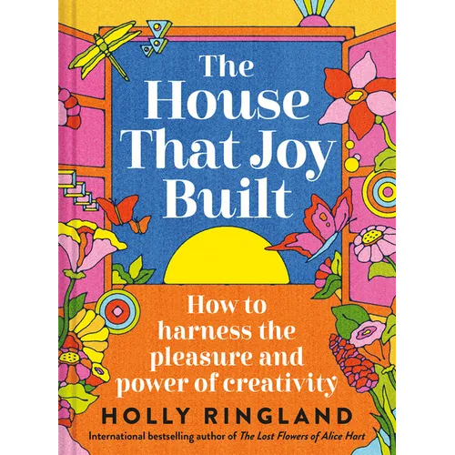 The House That Joy Built: How to Harness the Pleasure and Power of Creativity