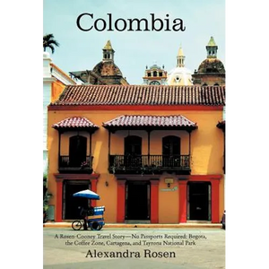 Colombia: A Rosen-Cooney Travel Story-No Passports Required: Bogota, the Coffee Zone, Cartagena, and Tayrona National Park - Hardcover