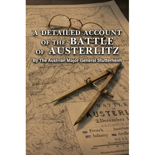 A DETAILED ACCOUNT OF THE BATTLE OF AUSTERLITZ By The Austrian Major General Stutterheim - Paperback