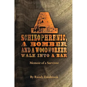 A Schizophrenic, A Bomber and A Woodworker Walk into A Bar: Memoir of a Survivor - Paperback