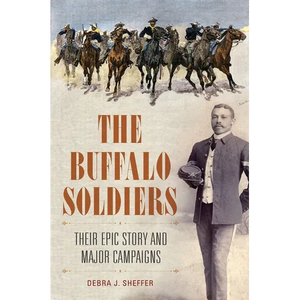 The Buffalo Soldiers: Their Epic Story and Major Campaigns - Hardcover