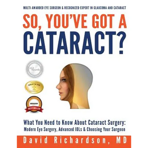 So You've Got A Cataract?: What You Need to Know About Cataract Surgery: A Patient's Guide to Modern Eye Surgery, Advanced Intraocular Lenses & C - Paperback