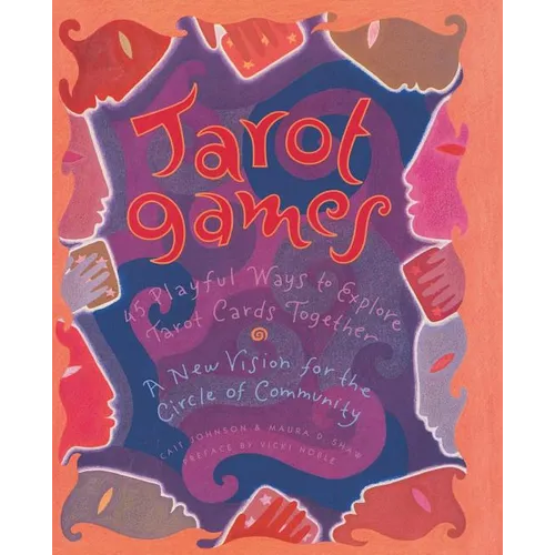 Tarot Games: 45 Playful Ways to Explore Tarot Cards Together; A New Vision for the Circle of Community - Paperback