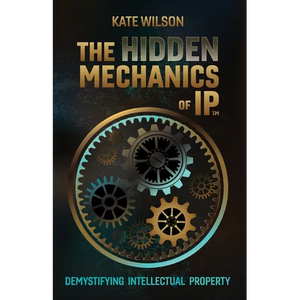 The Hidden Mechanics of IP: Demystifying Intellectual Property - Paperback