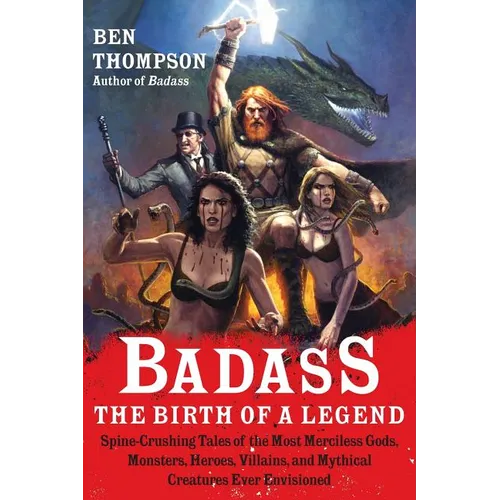Badass: The Birth of a Legend: Spine-Crushing Tales of the Most Merciless Gods, Monsters, Heroes, Villains, and Mythical Creatures Ever Envisioned - Paperback