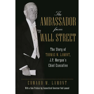 The Ambassador from Wall Street: The Story of Thomas W. Lamont, J.P. Morgan's Chief Executive - Paperback