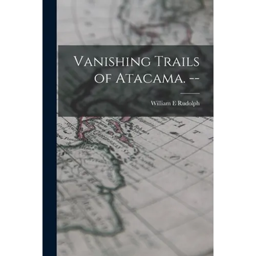 Vanishing Trails of Atacama. -- - Paperback