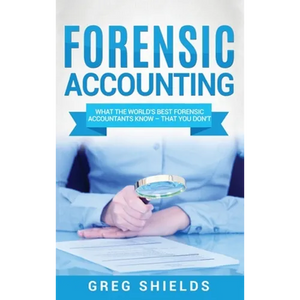Forensic Accounting: What the World's Best Forensic Accountants Know - That You Don't - Hardcover
