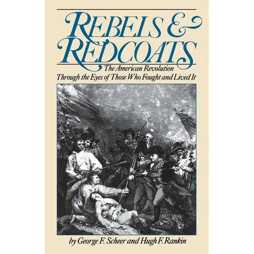Rebels and Redcoats: The American Revolution Through the Eyes of Those That Fought and Lived It - Paperback