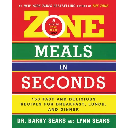 Zone Meals in Seconds: 150 Fast and Delicious Recipes for Breakfast, Lunch, and Dinner
