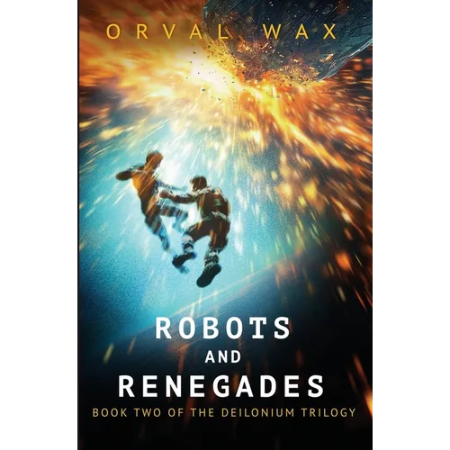 Robots and Renegades: Book 2 of The Deilonium Trilogy - Paperback