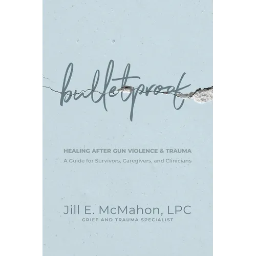 Bulletproof--Healing After Gun Violence & Trauma: A Guide for Survivors, Caregivers, and Clinicians - Paperback