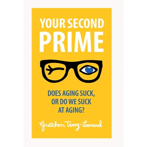 Your Second Prime: Does Aging Suck, or Do We Suck at Aging? - Hardcover