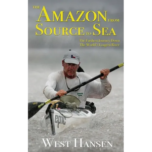 The Amazon from Source to Sea: The Farthest Journey Down the World's Longest River - Hardcover