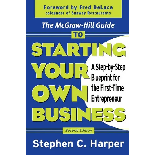 The McGraw-Hill Guide to Starting Your Own Business: A Step-By-Step Blueprint for the First-Time Entrepreneur - Paperback