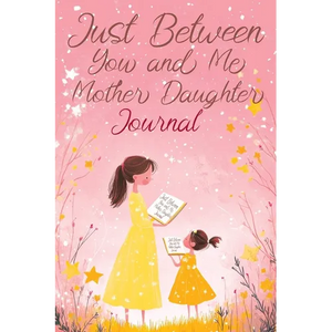 Just Between You and Me: A Creative Writing Journal for a Mom and Daughter to Pass Back and Forth, Featuring Prompts for Conversations and Reflections - Paperback