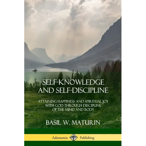 Self-Knowledge and Self-Discipline: Attaining Happiness and Spiritual Joy with God Through Discipline of the Mind and Body - Paperback