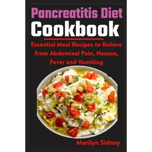 Pancreatitis Diet Cookbook: Essential Meal Recipes to Relieve from Abdominal Pain, Nausea, Fever and vomiting - Paperback