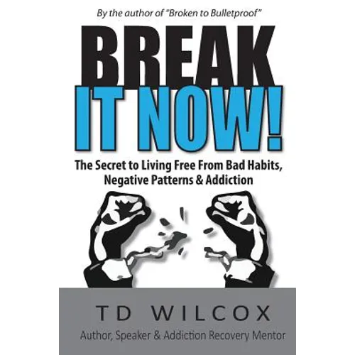Break It Now!: The Secret to Living Free from Negative Patterns, Bad Habits & Addictions - Paperback