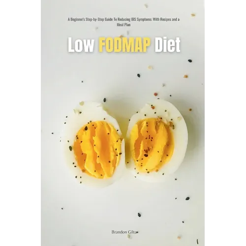 Low FODMAP Diet: A Beginner's Step-by-Step Guide for Managing IBS Symptoms, with Recipes and a Meal Plan - Paperback