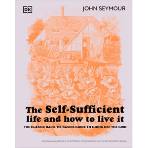 The Self-Sufficient Life and How to Live It: The Complete Back-To-Basics Guide - Hardcover