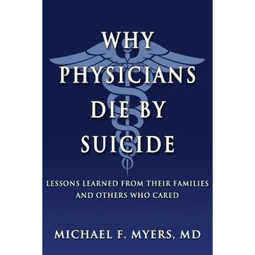 Why Physicians Die by Suicide: Lessons Learned from Their Families and Others Who Cared - Paperback