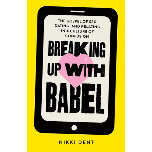 Breaking Up With Babel: The Gospel of Sex, Dating, and Relating in a Culture of Confusion - Paperback